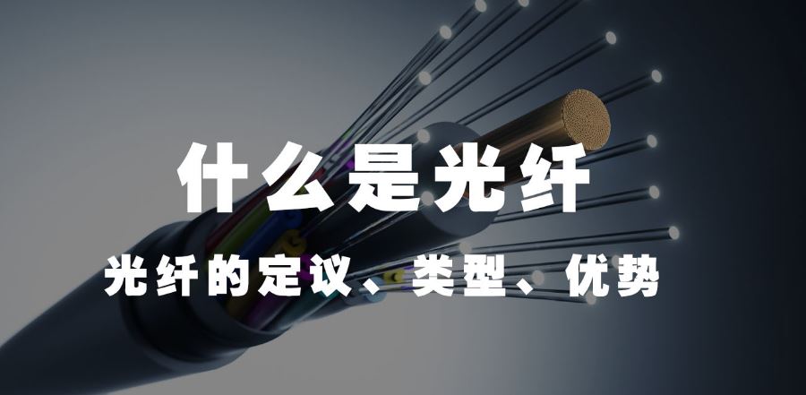 國威:什么是光纖(光纖的定議、類型、優勢)?
